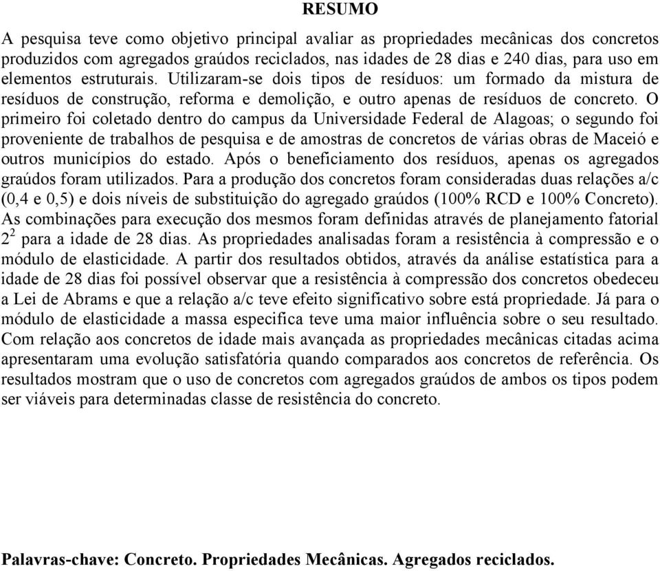 O primeiro foi coletado dentro do campus da Universidade Federal de Alagoas; o segundo foi proveniente de trabalhos de pesquisa e de amostras de concretos de várias obras de Maceió e outros