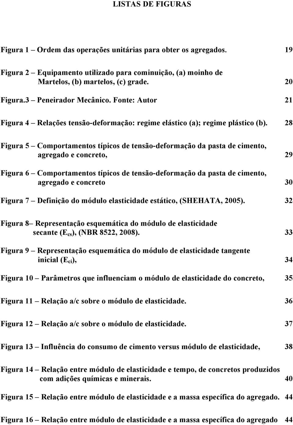 28 Figura 5 Comportamentos típicos de tensão-deformação da pasta de cimento, agregado e concreto, 29 Figura 6 Comportamentos típicos de tensão-deformação da pasta de cimento, agregado e concreto 30