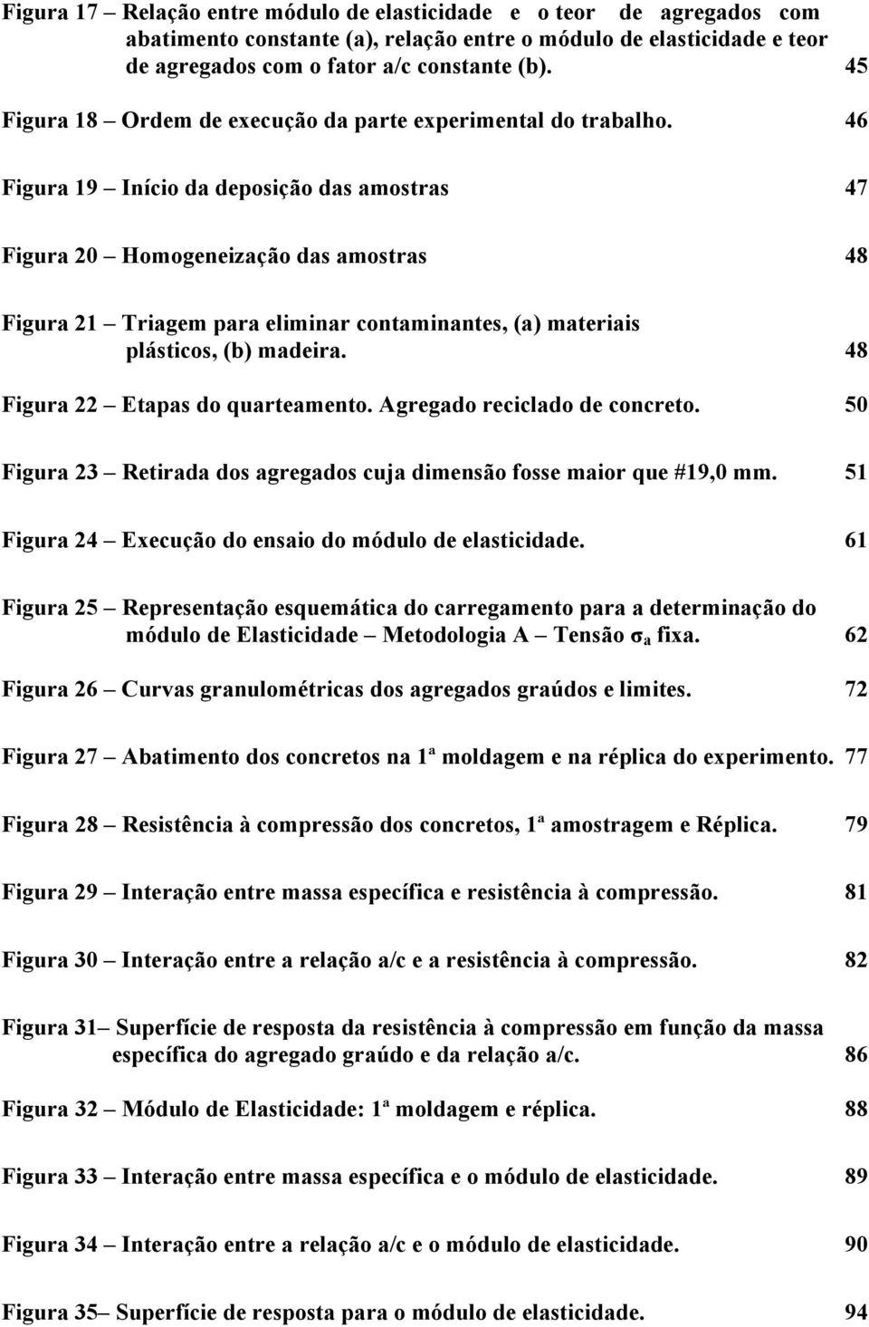 46 Figura 19 Início da deposição das amostras 47 Figura 20 Homogeneização das amostras 48 Figura 21 Triagem para eliminar contaminantes, (a) materiais plásticos, (b) madeira.