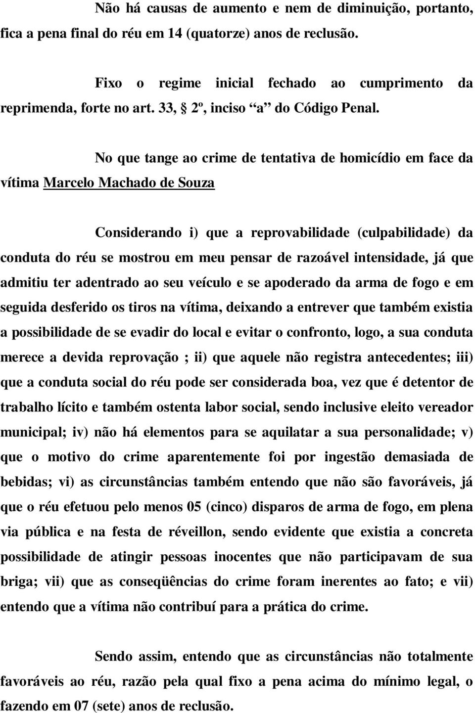 No que tange ao crime de tentativa de homicídio em face da vítima Marcelo Machado de Souza Considerando i) que a reprovabilidade (culpabilidade) da conduta do réu se mostrou em meu pensar de razoável