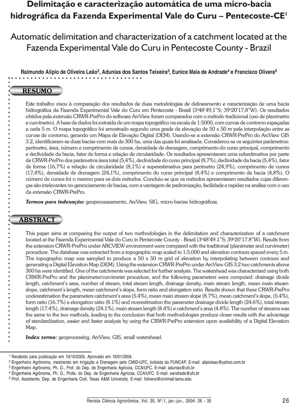 .. 5 RESUMO Este trabalho visou à comparação dos resultados de duas metodologias de delineamento e caracterização de uma bacia hidrográfica da Fazenda Experimental Vale do Curu em Pentecoste - Brasil