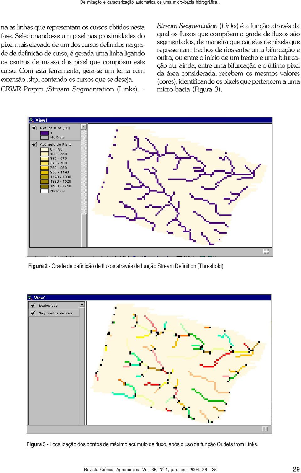 curso. Com esta ferramenta, gera-se um tema com extensão.shp, contendo os cursos que se deseja. CRWR-Prepro /Stream Segmentation (Links).