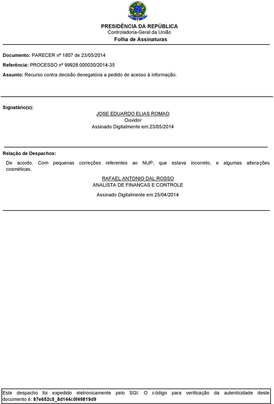 Signatário(s): JOSE EDUARDO ELIAS ROMAO Ouvidor Assinado Digitalmente em 23/05/2014 Relação de Despachos: De acordo.