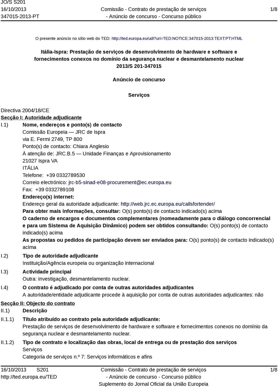 2013/S 201-347015 Anúncio de concurso Serviços Directiva 2004/18/CE Secção I: Autoridade adjudicante I.1) Nome, endereços e ponto(s) de contacto Comissão Europeia JRC de Ispra via E.