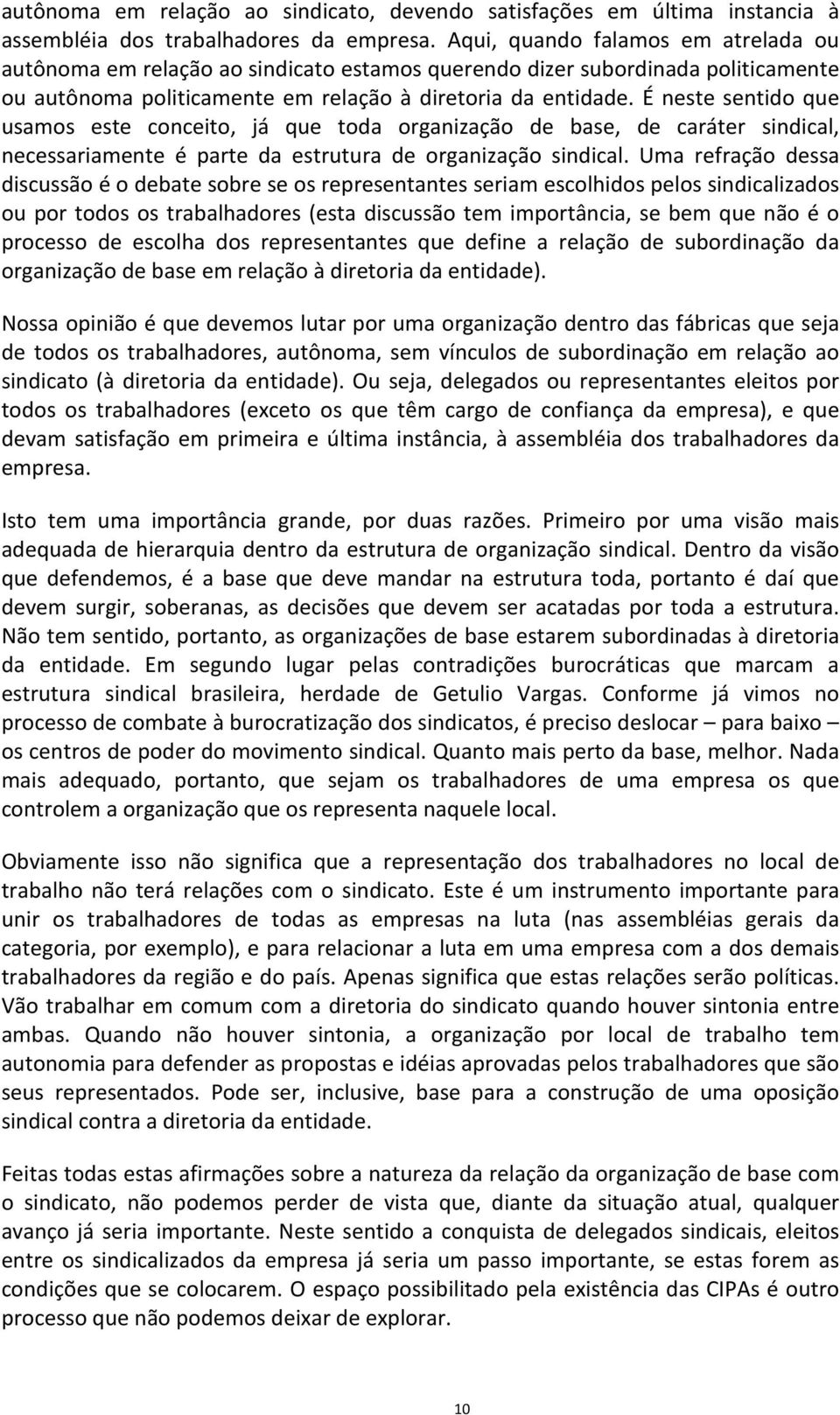 É neste sentido que usamos este conceito, já que toda organização de base, de caráter sindical, necessariamente é parte da estrutura de organização sindical.