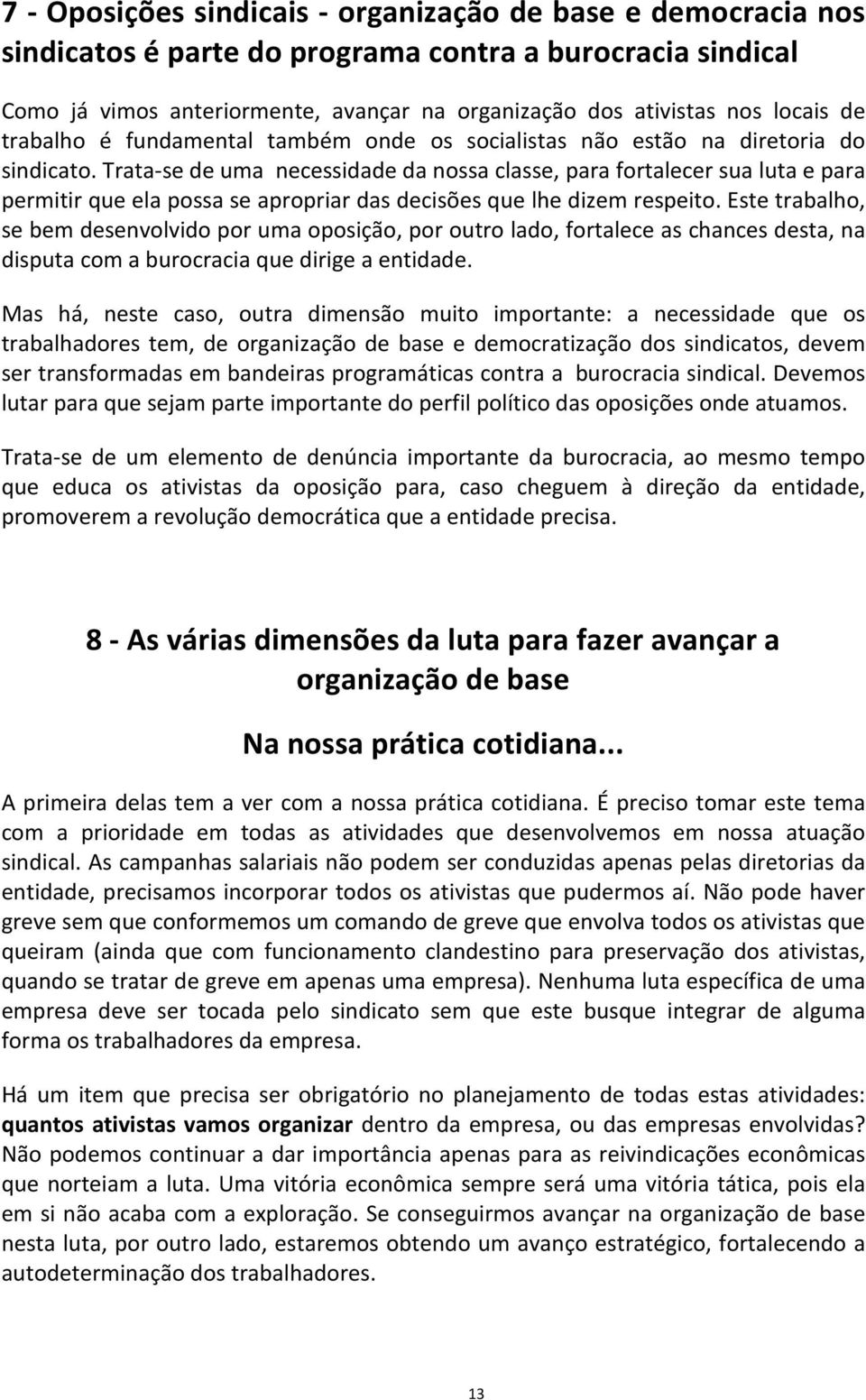 Trata-se de uma necessidade da nossa classe, para fortalecer sua luta e para permitir que ela possa se apropriar das decisões que lhe dizem respeito.