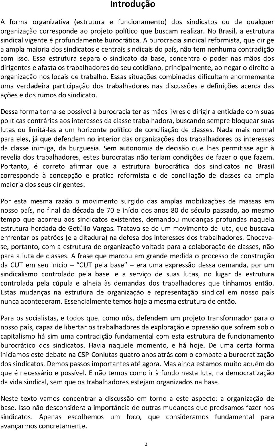 A burocracia sindical reformista, que dirige a ampla maioria dos sindicatos e centrais sindicais do país, não tem nenhuma contradição com isso.