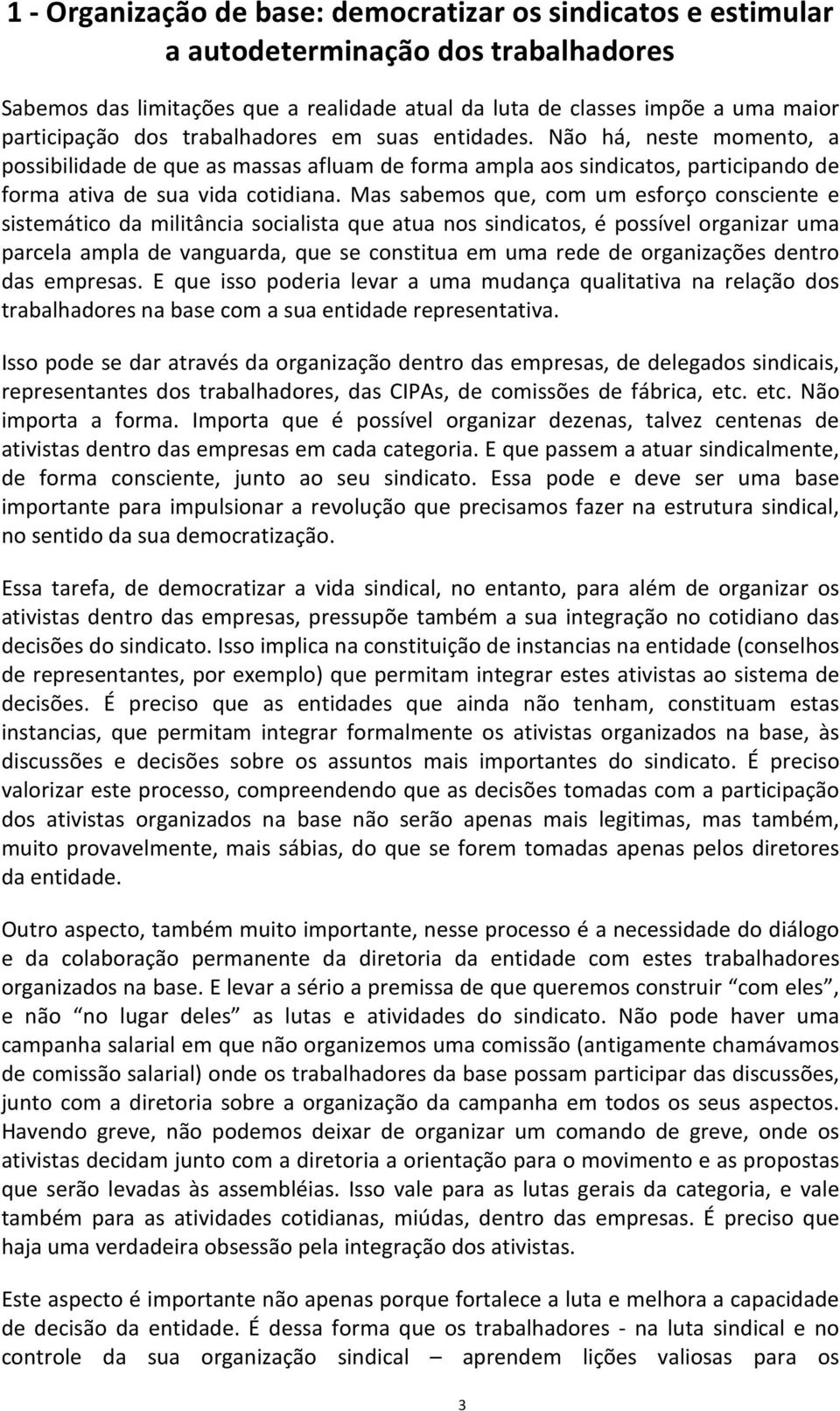 Mas sabemos que, com um esforço consciente e sistemático da militância socialista que atua nos sindicatos, é possível organizar uma parcela ampla de vanguarda, que se constitua em uma rede de