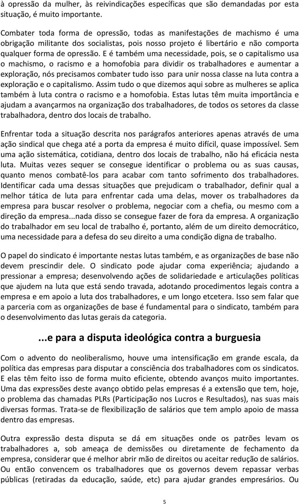 E é também uma necessidade, pois, se o capitalismo usa o machismo, o racismo e a homofobia para dividir os trabalhadores e aumentar a exploração, nós precisamos combater tudo isso para unir nossa