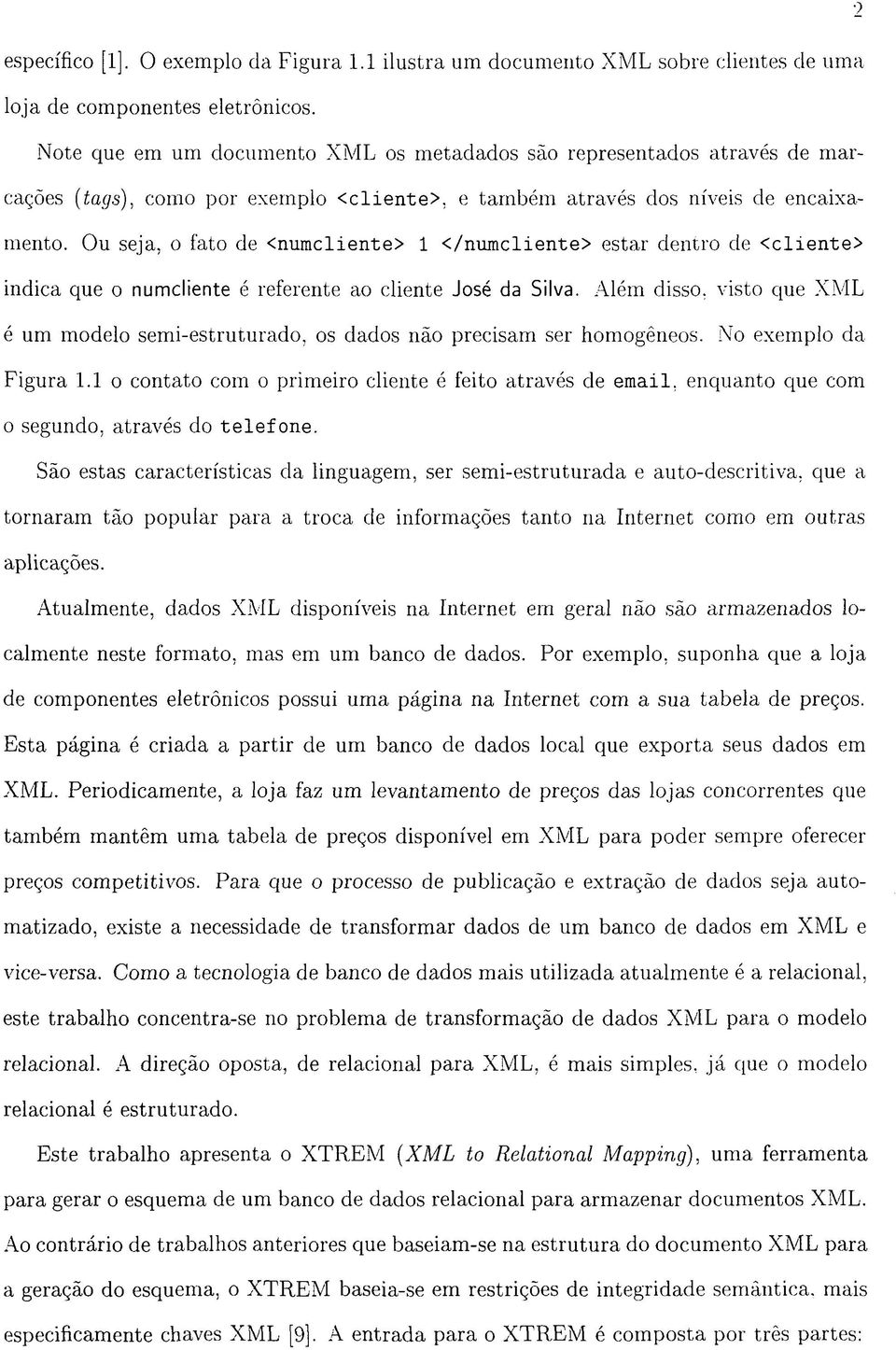 Ou seja, o fato de <nuracliente> 1 </numcliente> estar dentro de <cliente> indica que o numcliente é referente ao cliente José da Silva.