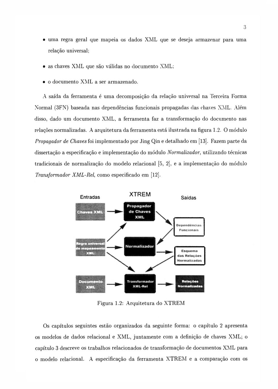 Além disso, dado um documento XML, a ferramenta faz a transformação do documento nas relações normalizadas. A arquitetura da ferramenta está ilustrada na figura 1.2.