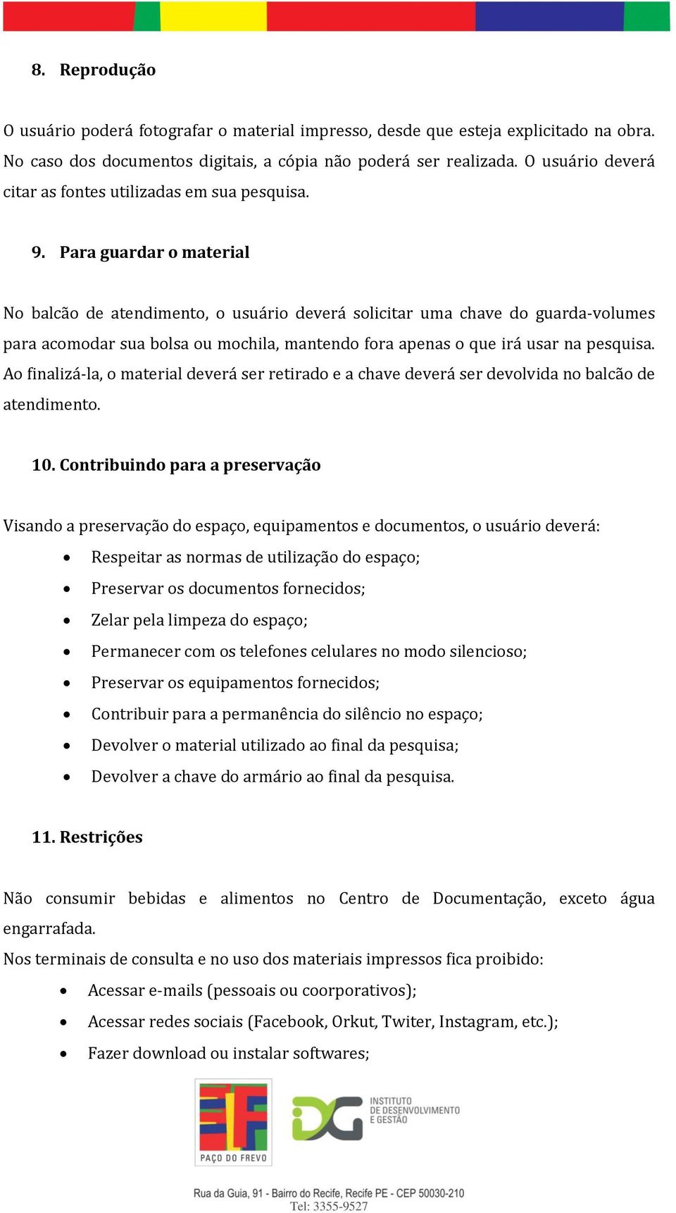 Para guardar o material No balcão de atendimento, o usuário deverá solicitar uma chave do guarda-volumes para acomodar sua bolsa ou mochila, mantendo fora apenas o que irá usar na pesquisa.