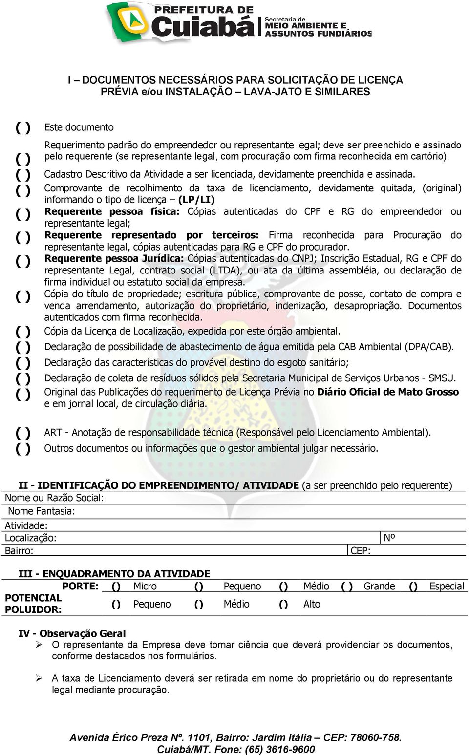 ( ) Comprovante de recolhimento da taxa de licenciamento, devidamente quitada, (original) informando o tipo de licença (LP/LI) ( ) Requerente pessoa física: Cópias autenticadas do CPF e RG do