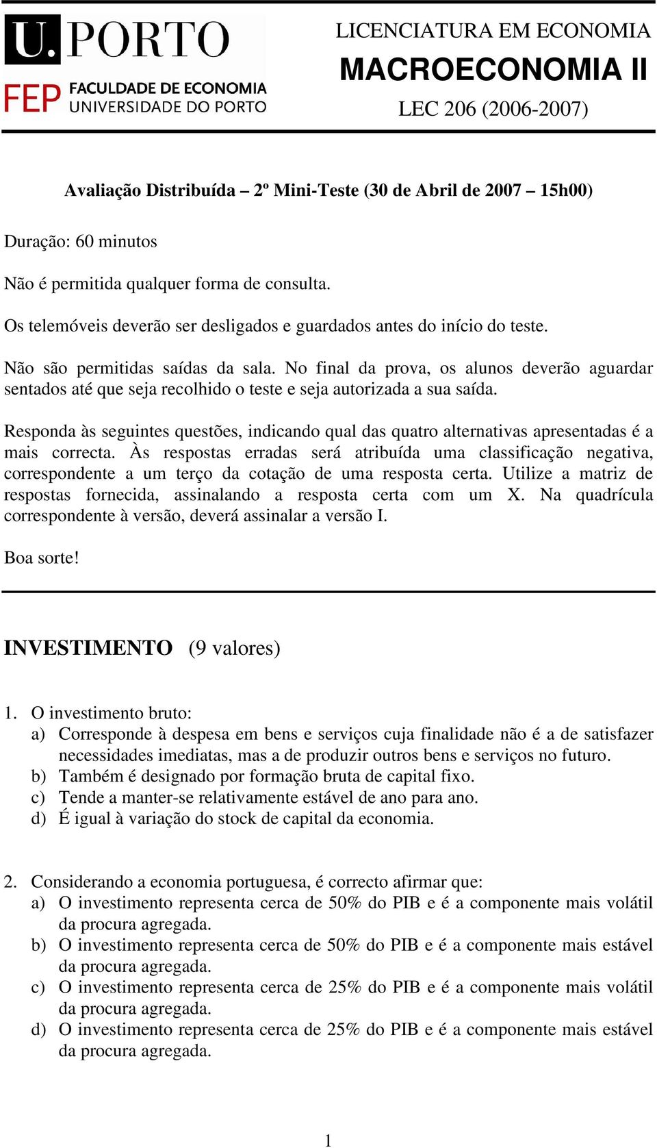 No final da prova, os alunos deverão aguardar sentados até que seja recolhido o teste e seja autorizada a sua saída.