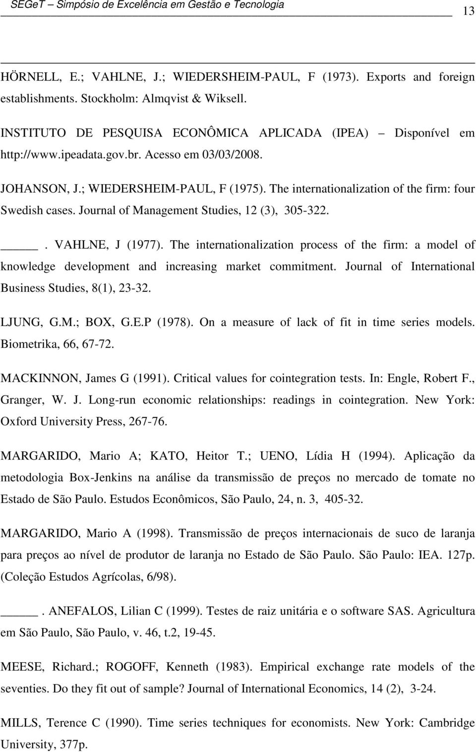 The inernaionalizaion of he firm: four Swedish cases. Journal of Managemen Sudies, 12 (3), 305-322.. VAHLNE, J (1977).