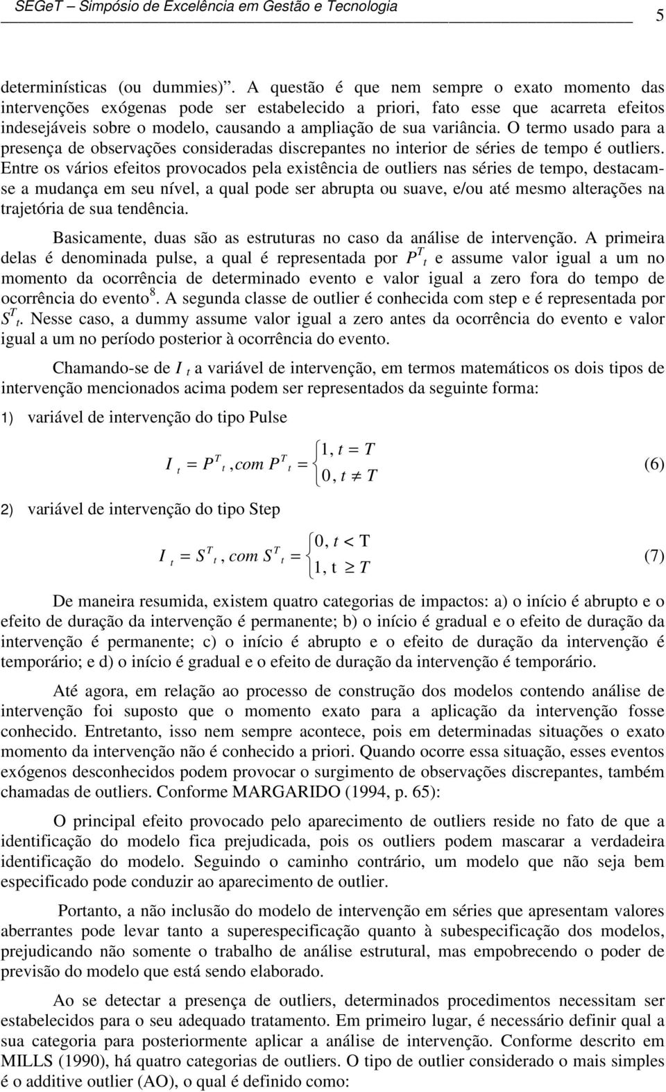 O ermo usado para a presença de observações consideradas discrepanes no inerior de séries de empo é ouliers.