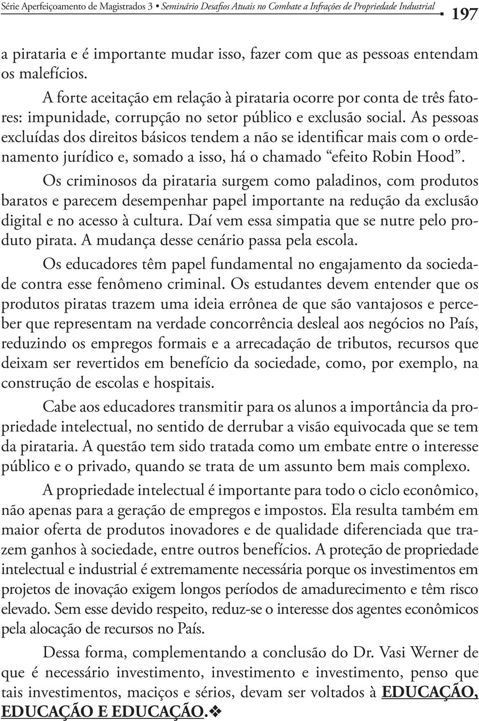 As pessoas excluídas dos direitos básicos tendem a não se identificar mais com o ordenamento jurídico e, somado a isso, há o chamado efeito Robin Hood.