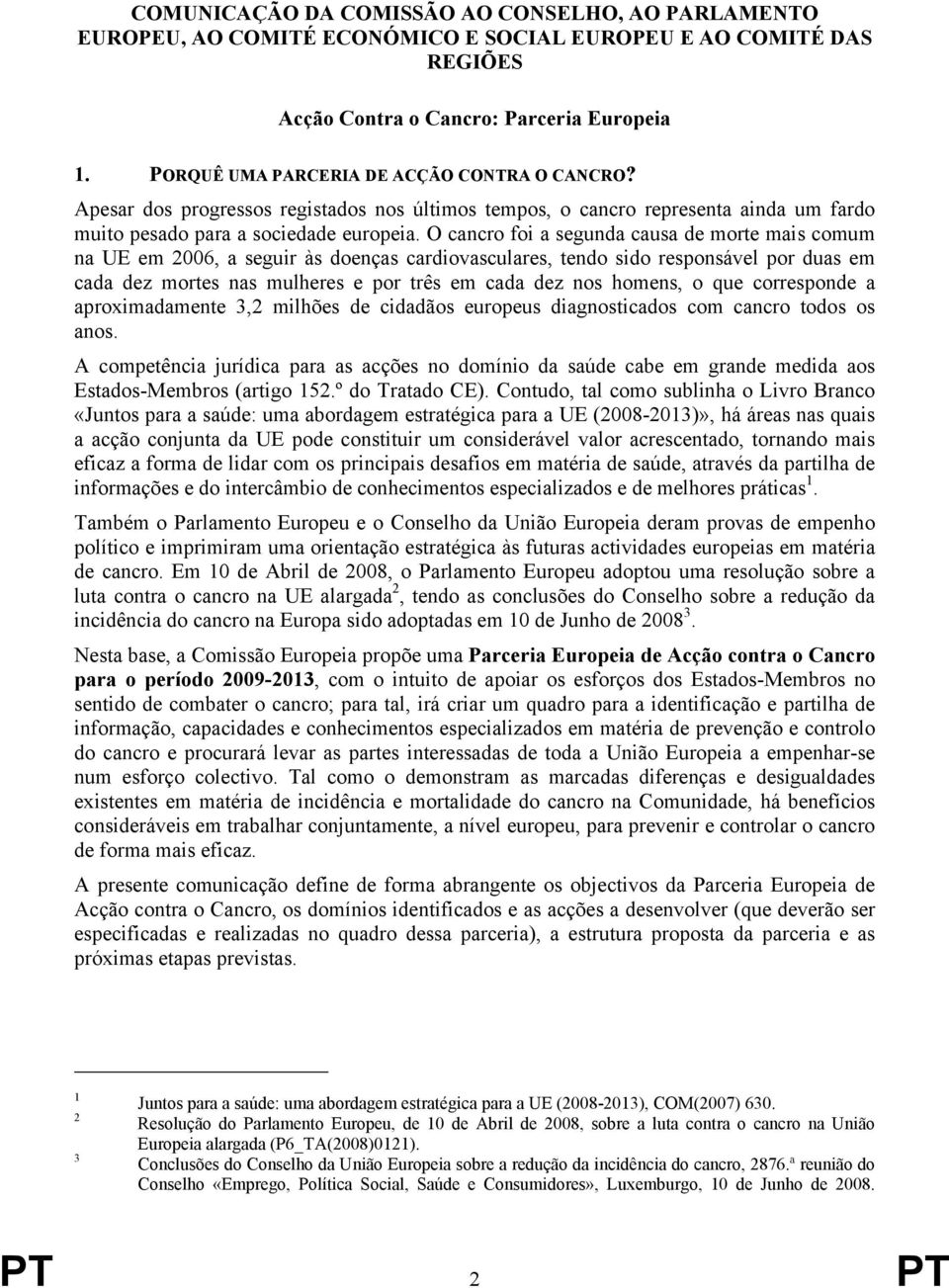 O cancro foi a segunda causa de morte mais comum na UE em 2006, a seguir às doenças cardiovasculares, tendo sido responsável por duas em cada dez mortes nas mulheres e por três em cada dez nos