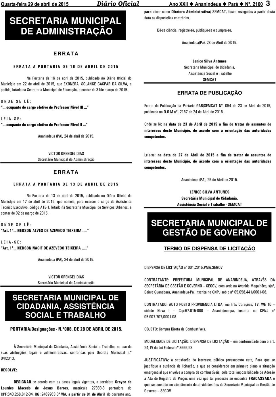 E R R AT A E R R A T A A PORTARIA DE 16 DE ABR I L DE 2015 Na Portaria de 16 de abril de 2015, publicado no Diário Oficial do Município em 22 de abril de 2015, que EXONERA, SOLANGE GASPAR DA SILVA, a