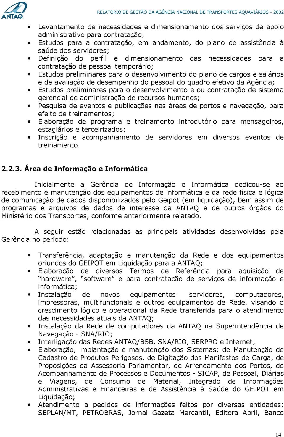 do pessoal do quadro efetivo da Agência; Estudos preliminares para o desenvolvimento e ou contratação de sistema gerencial de administração de recursos humanos; Pesquisa de eventos e publicações nas