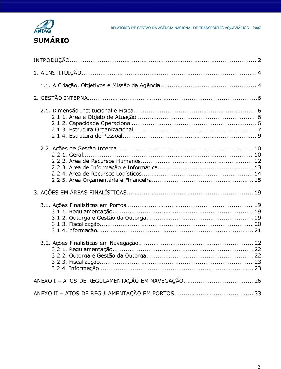 ..13 2.2.4. Área de Recursos Logísticos... 14 2.2.5. Área Orçamentária e Financeira... 15 3. AÇÕES EM ÁREAS FINALÍSTICAS... 19 3.1. Ações Finalísticas em Portos... 19 3.1.1. Regulamentação... 19 3.1.2. Outorga e Gestão da Outorga.