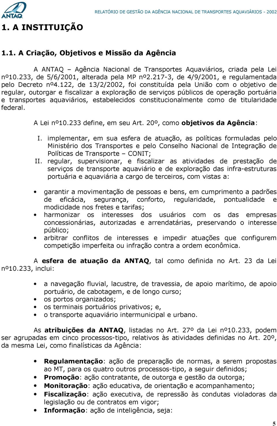 122, de 13/2/2002, foi constituída pela União com o objetivo de regular, outorgar e fiscalizar a exploração de serviços públicos de operação portuária e transportes aquaviários, estabelecidos