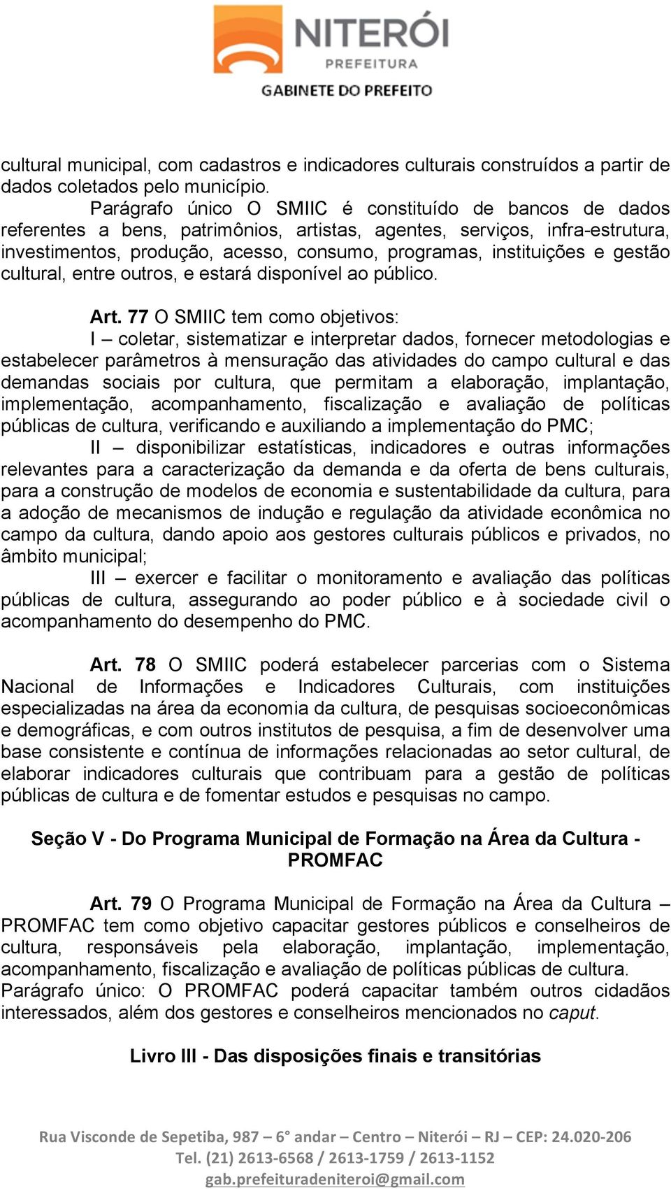 instituições e gestão cultural, entre outros, e estará disponível ao público. Art.