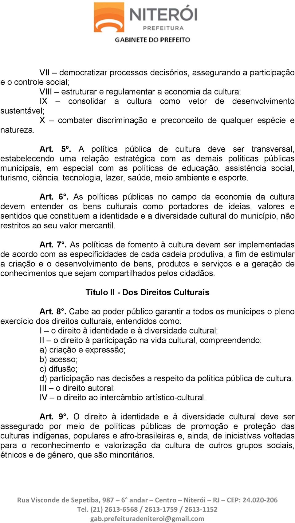 A política pública de cultura deve ser transversal, estabelecendo uma relação estratégica com as demais políticas públicas municipais, em especial com as políticas de educação, assistência social,