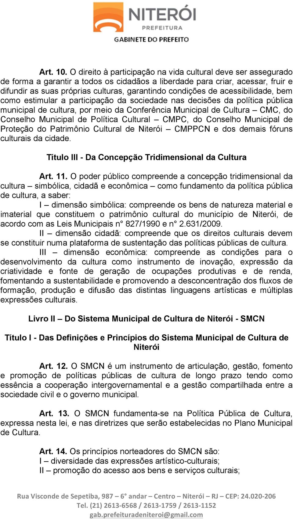 de acessibilidade, bem como estimular a participação da sociedade nas decisões da política pública municipal de cultura, por meio da Conferência Municipal de Cultura CMC, do Conselho Municipal de