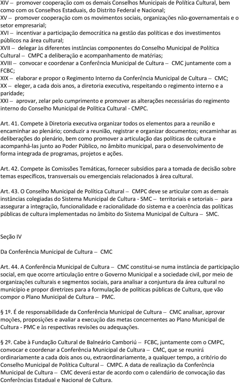 instâncias componentes do Conselho Municipal de Política Cultural CMPC a deliberação e acompanhamento de matérias; XVIII convocar e coordenar a Conferência Municipal de Cultura CMC juntamente com a