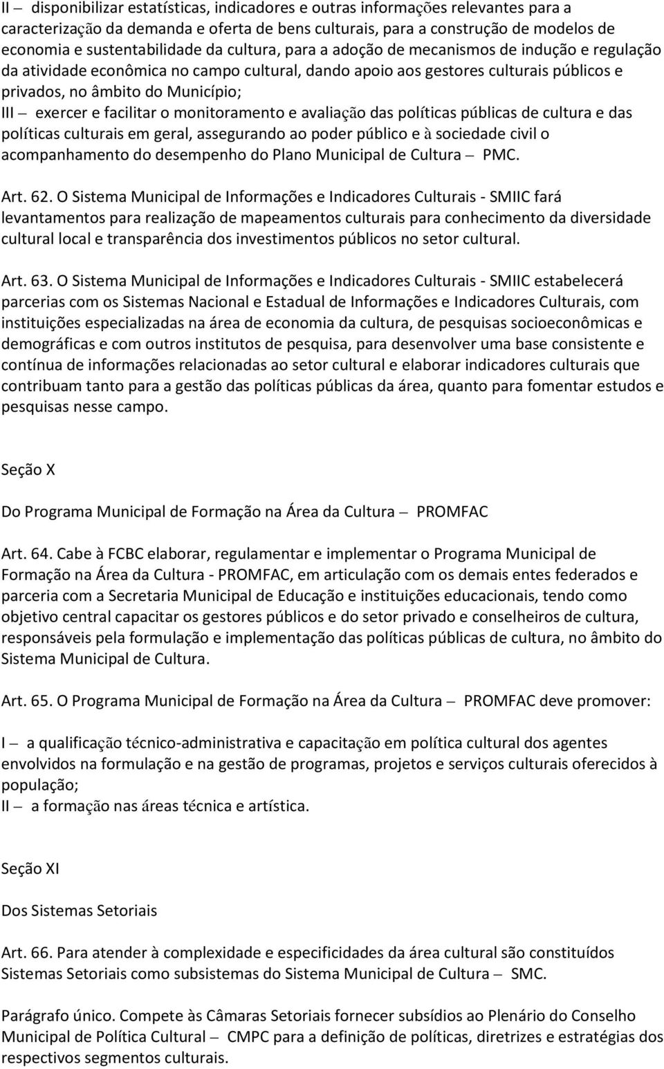 facilitar o monitoramento e avaliação das políticas públicas de cultura e das políticas culturais em geral, assegurando ao poder público e à sociedade civil o acompanhamento do desempenho do Plano