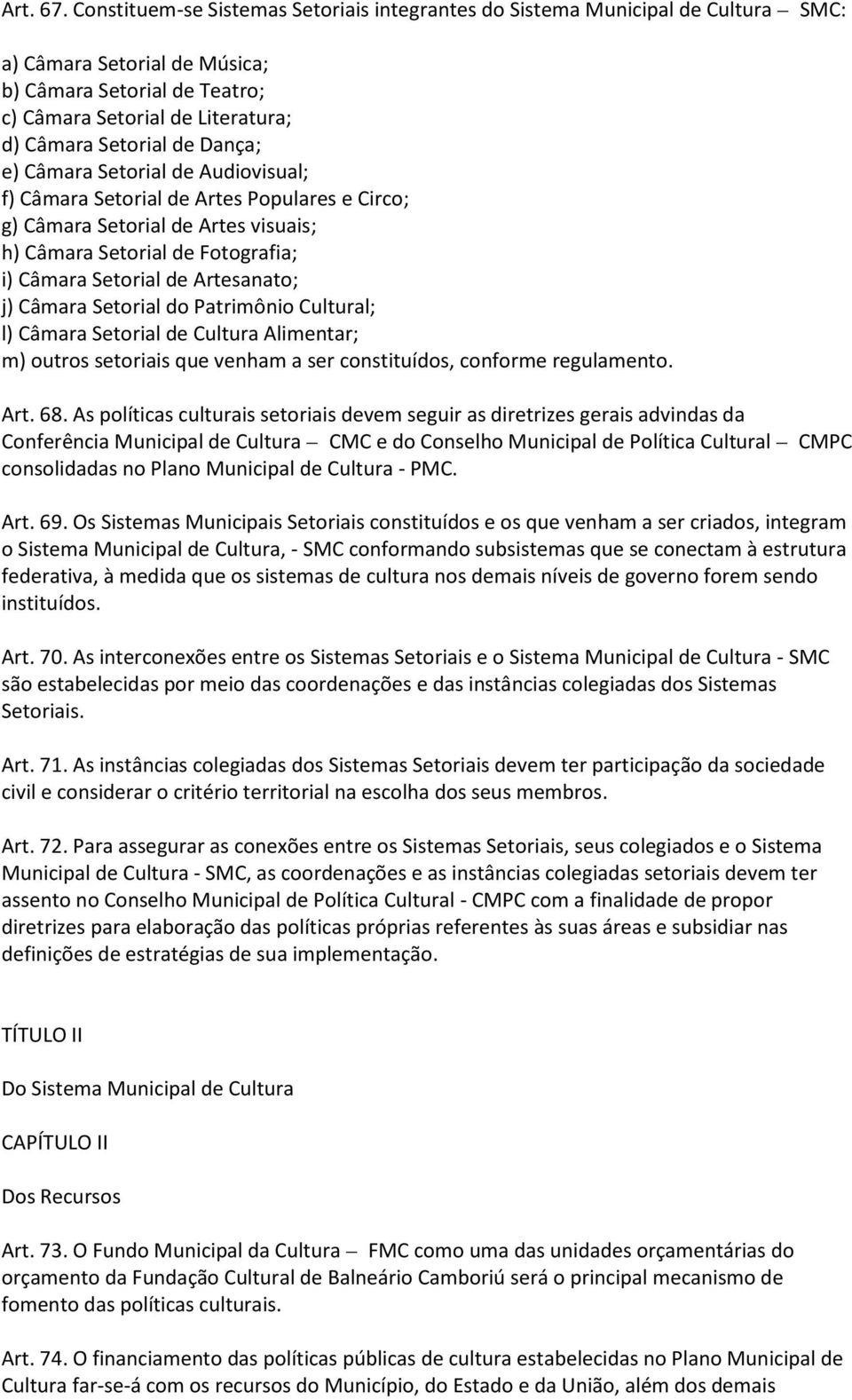 Dança; e) Câmara Setorial de Audiovisual; f) Câmara Setorial de Artes Populares e Circo; g) Câmara Setorial de Artes visuais; h) Câmara Setorial de Fotografia; i) Câmara Setorial de Artesanato; j)