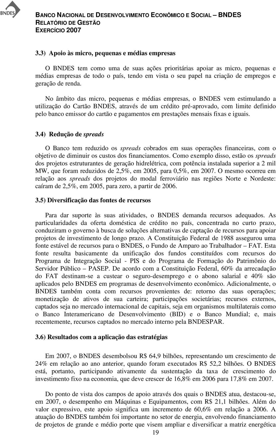 No âmbito das micro, pequenas e médias empresas, o BNDES vem estimulando a utilização do Cartão BNDES, através de um crédito pré-aprovado, com limite definido pelo banco emissor do cartão e