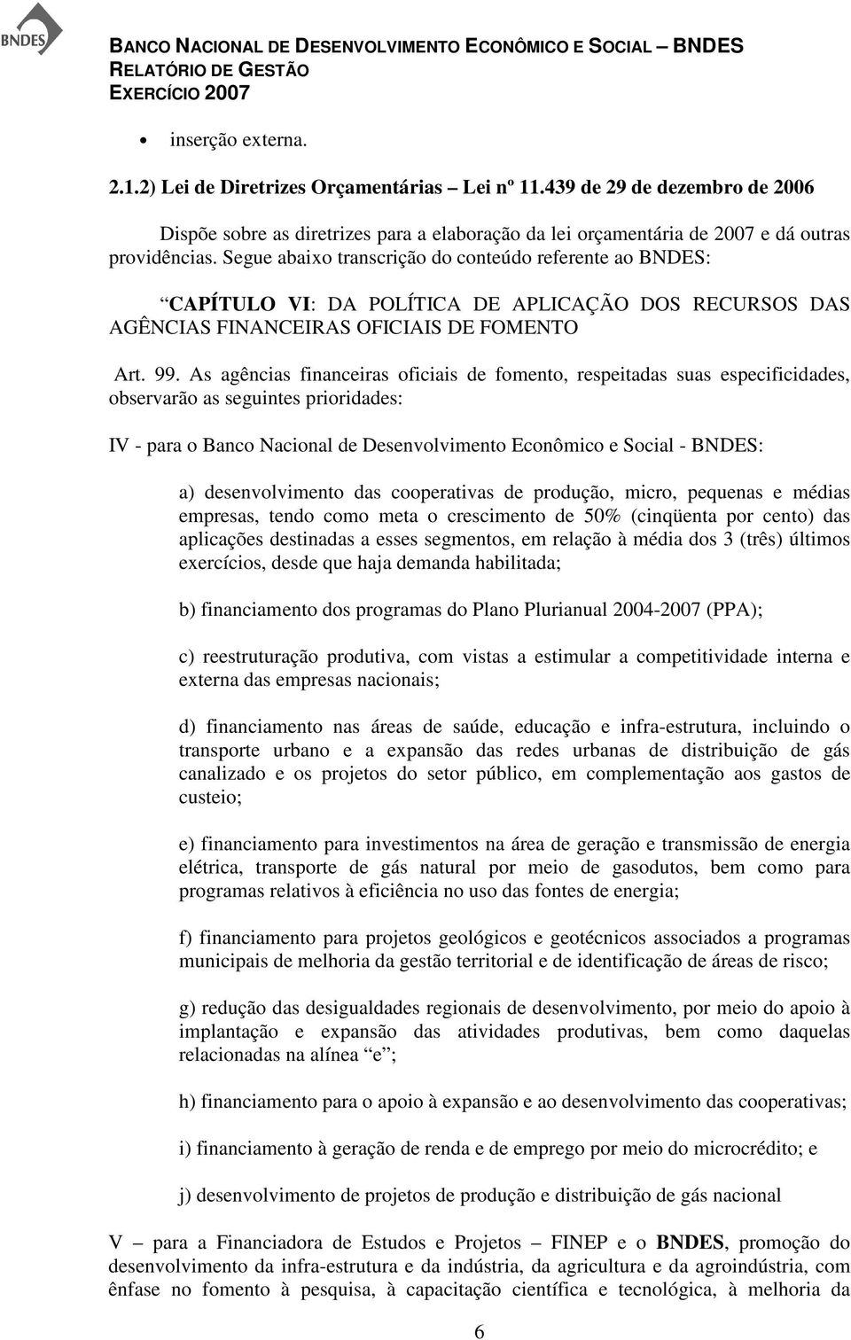 As agências financeiras oficiais de fomento, respeitadas suas especificidades, observarão as seguintes prioridades: IV - para o Banco Nacional de Desenvolvimento Econômico e Social - BNDES: a)