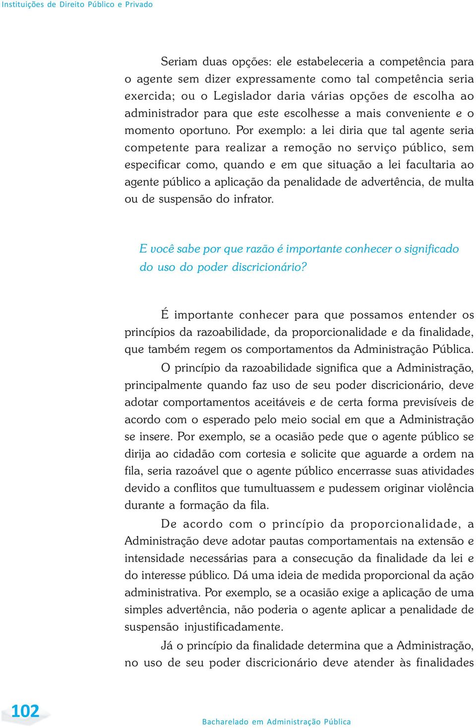 Por exemplo: a lei diria que tal agente seria competente para realizar a remoção no serviço público, sem especificar como, quando e em que situação a lei facultaria ao agente público a aplicação da