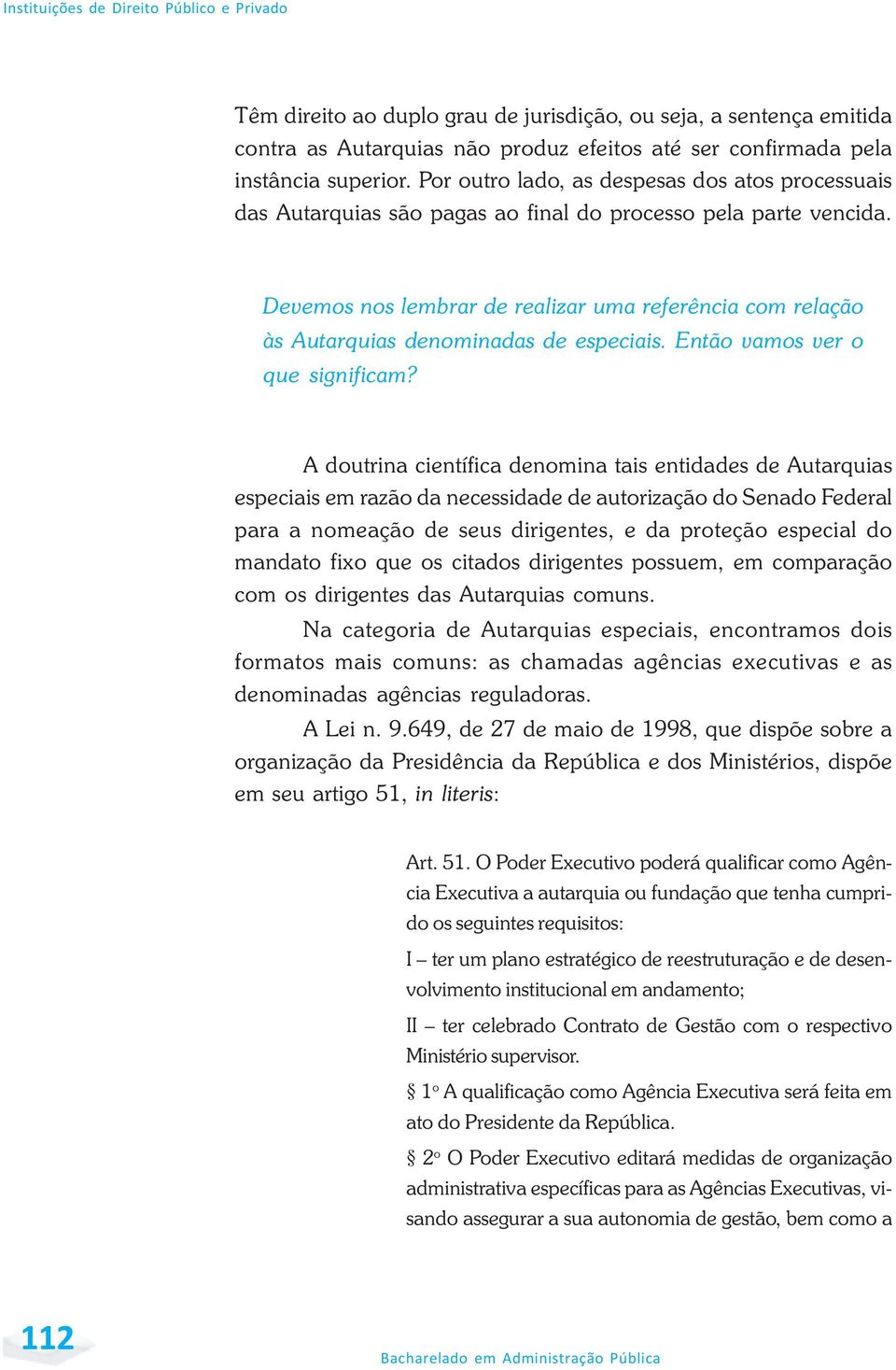 Devemos nos lembrar de realizar uma referência com relação às Autarquias denominadas de especiais. Então vamos ver o que significam?