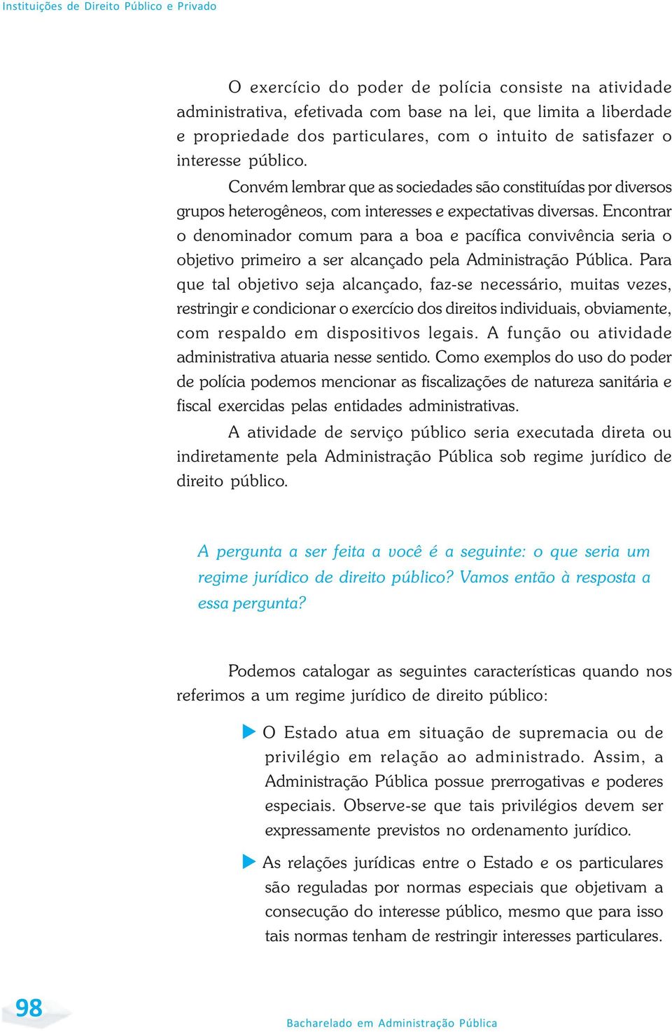 Encontrar o denominador comum para a boa e pacífica convivência seria o objetivo primeiro a ser alcançado pela Administração Pública.