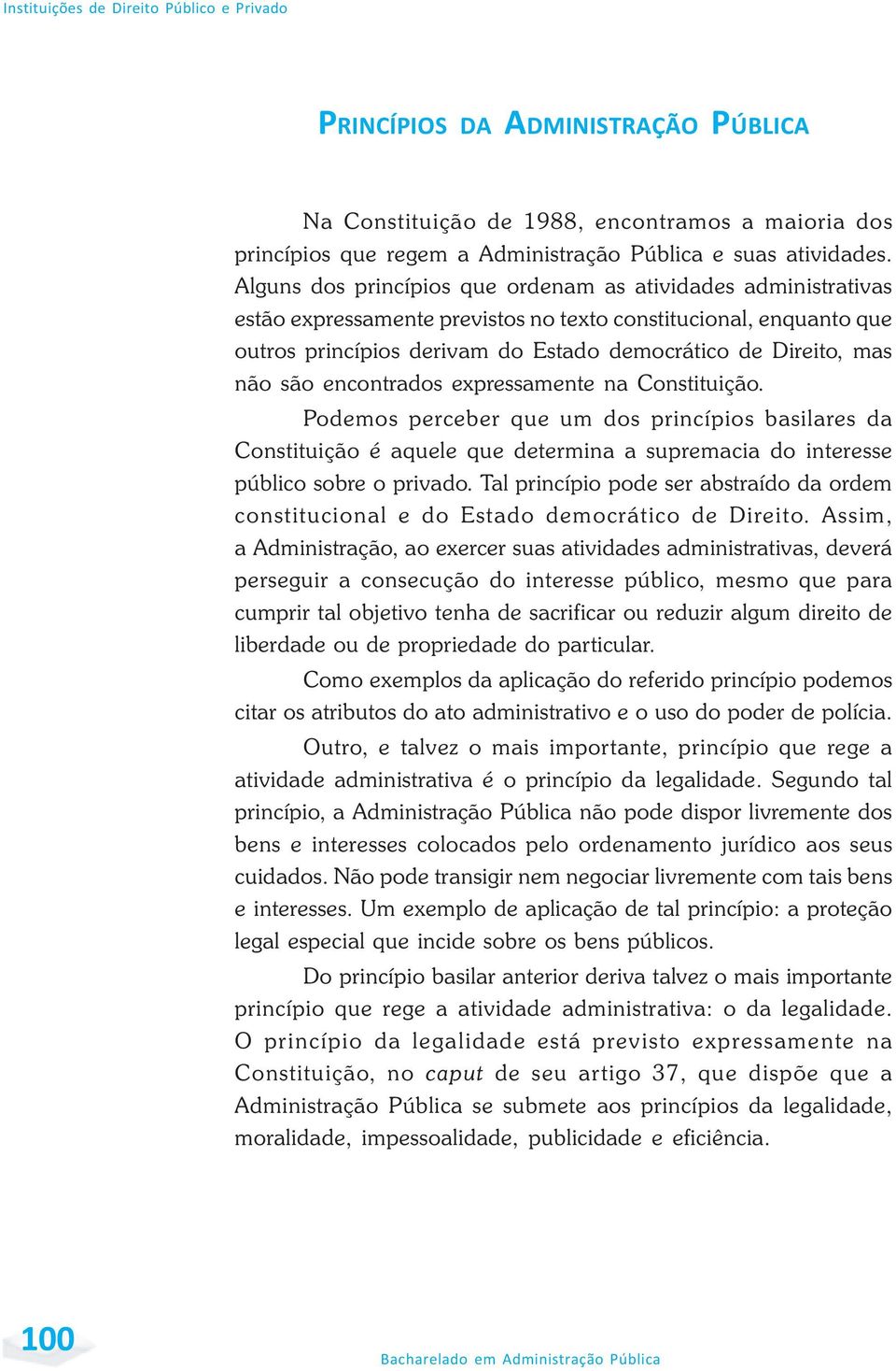 são encontrados expressamente na Constituição. Podemos perceber que um dos princípios basilares da Constituição é aquele que determina a supremacia do interesse público sobre o privado.