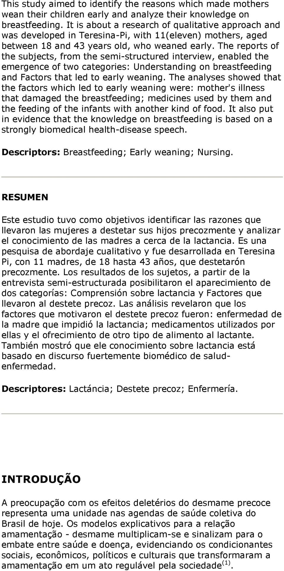 The reports of the subjects, from the semi-structured interview, enabled the emergence of two categories: Understanding on breastfeeding and Factors that led to early weaning.