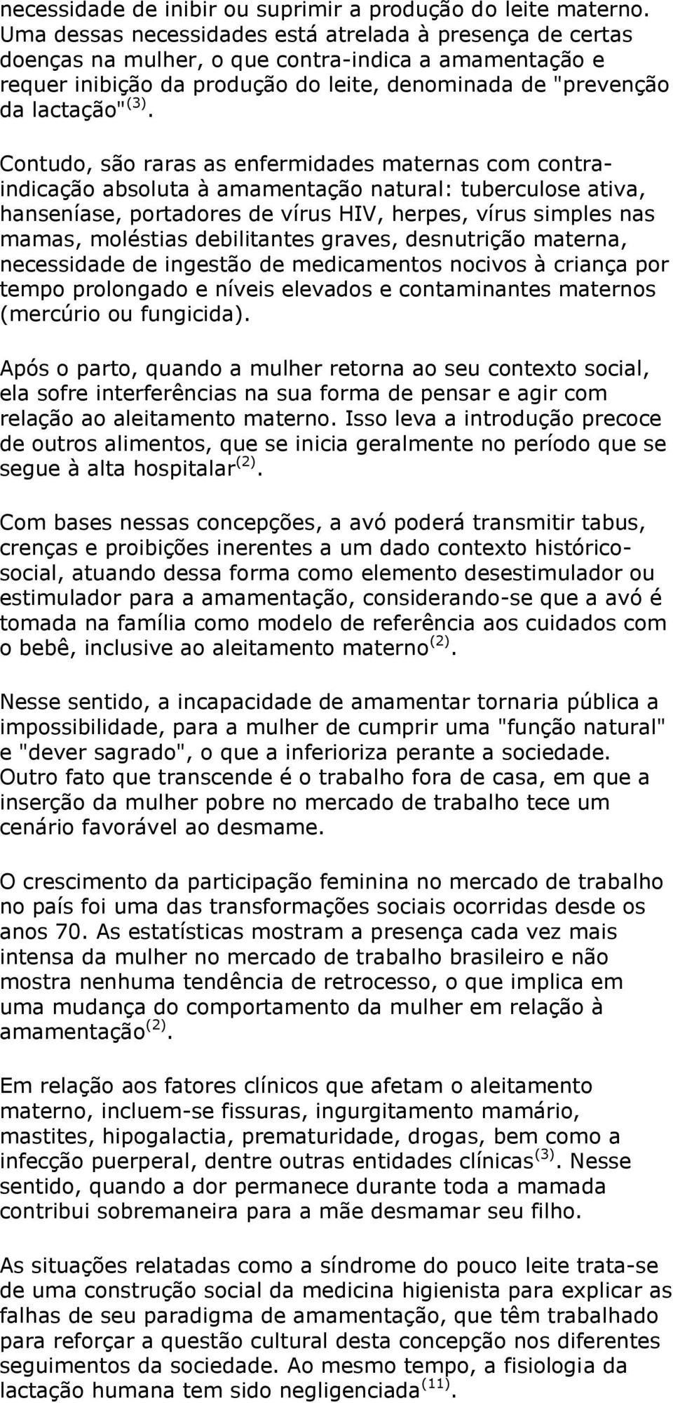 Contudo, são raras as enfermidades maternas com contraindicação absoluta à amamentação natural: tuberculose ativa, hanseníase, portadores de vírus HIV, herpes, vírus simples nas mamas, moléstias