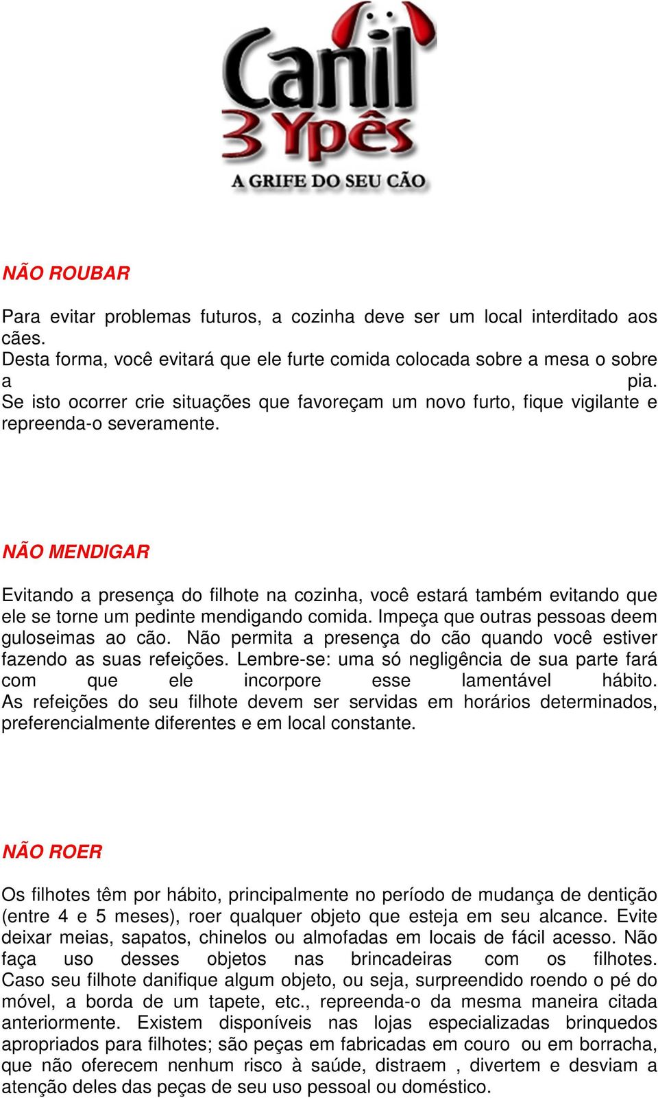 NÃO MENDIGAR Evitando a presença do filhote na cozinha, você estará também evitando que ele se torne um pedinte mendigando comida. Impeça que outras pessoas deem guloseimas ao cão.