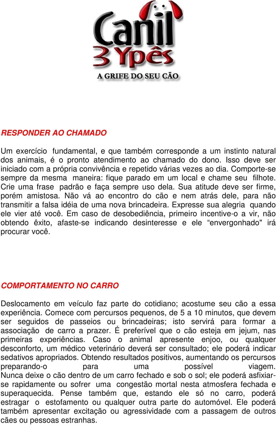 Crie uma frase padrão e faça sempre uso dela. Sua atitude deve ser firme, porém amistosa. Não vá ao encontro do cão e nem atrás dele, para não transmitir a falsa idéia de uma nova brincadeira.