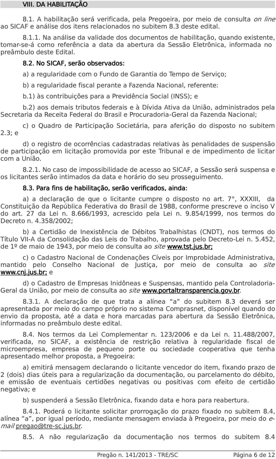 1. Na análise da validade dos documentos de habilitação, quando existente, tomar-se-á como referência a data da abertura da Sessão Eletrônica, informada no preâmbulo deste Edital. 8.2.