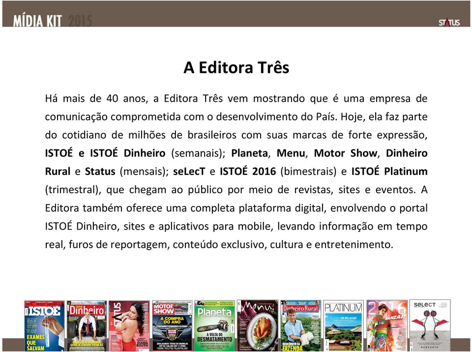 e Status (mensais); select e ISTOÉ 2016 (bimestrais) e ISTOÉ Platinum (trimestral), que chegam ao público por meio de revistas, sites e eventos.