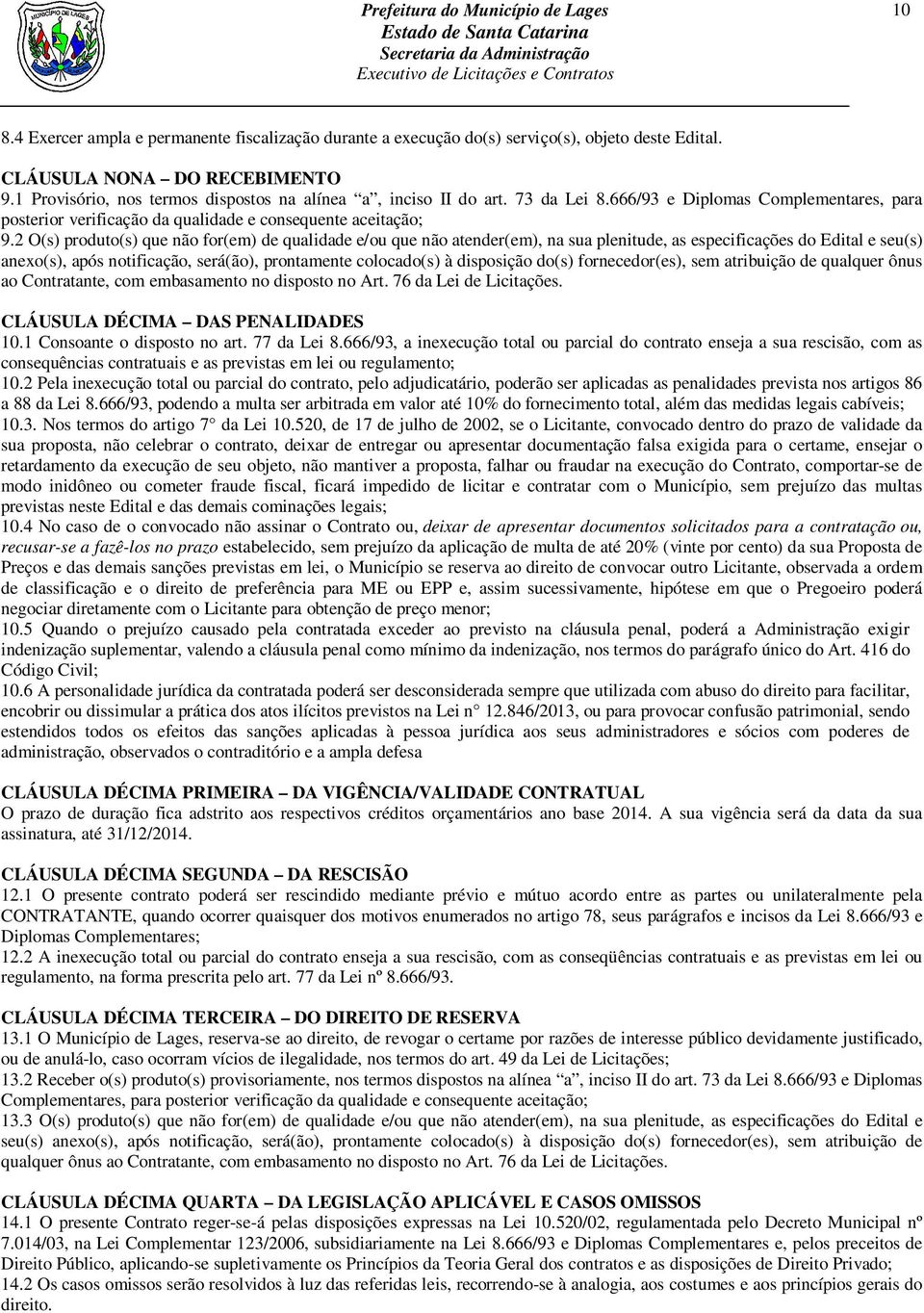 2 O(s) produto(s) que não for(em) de qualidade e/ou que não atender(em), na sua plenitude, as especificações do Edital e seu(s) anexo(s), após notificação, será(ão), prontamente colocado(s) à