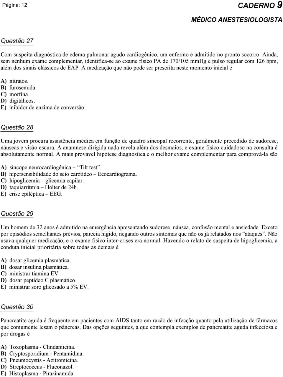 A medicação que não pode ser prescrita neste momento inicial é A) nitratos. B) furosemida. C) morfina. D) digitálicos. E) inibidor de enzima de conversão.