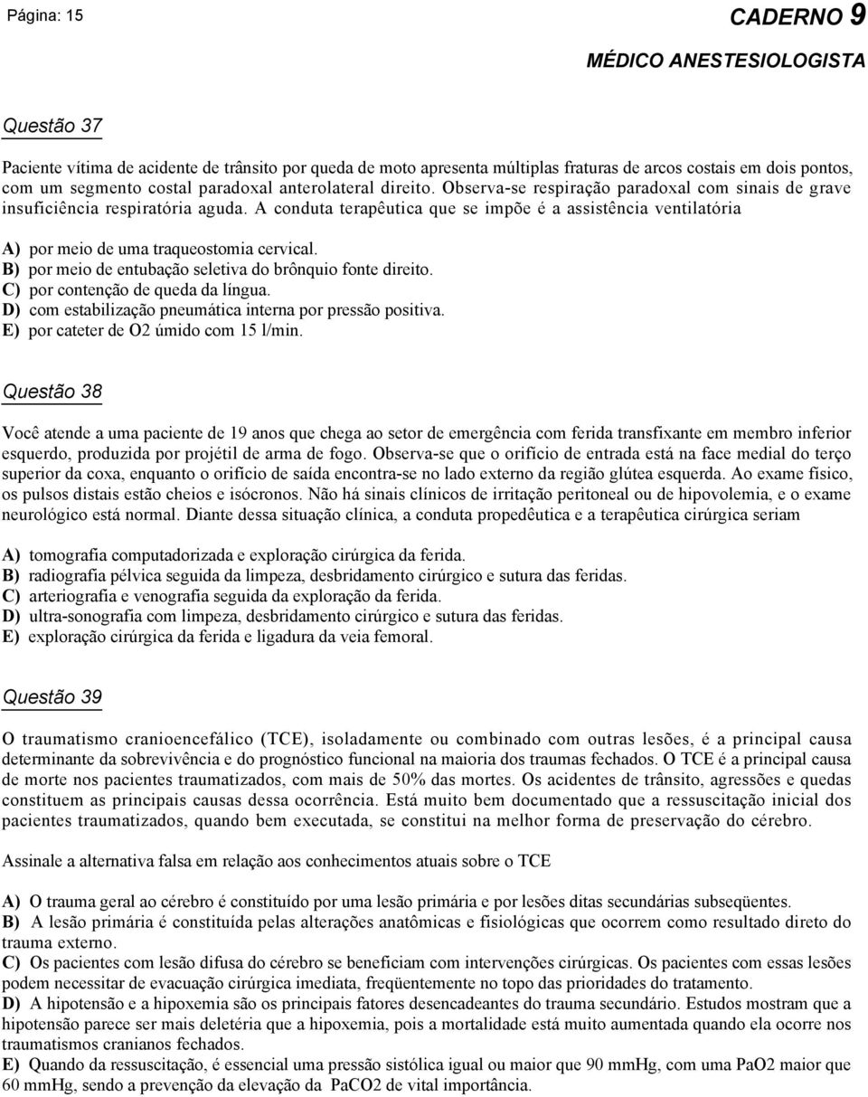 B) por meio de entubação seletiva do brônquio fonte direito. C) por contenção de queda da língua. D) com estabilização pneumática interna por pressão positiva. E) por cateter de O2 úmido com 15 l/min.