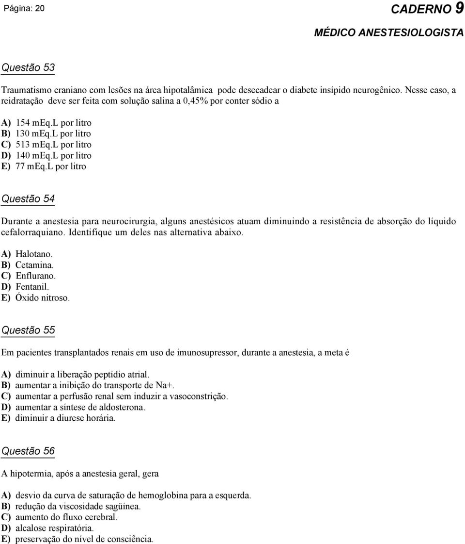 l por litro Questão 54 Durante a anestesia para neurocirurgia, alguns anestésicos atuam diminuindo a resistência de absorção do líquido cefalorraquiano. Identifique um deles nas alternativa abaixo.