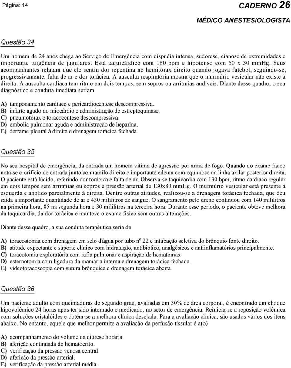 Seus acompanhantes relatam que ele sentiu dor repentina no hemitórax direito quando jogava futebol, seguindo-se, progressivamente, falta de ar e dor torácica.