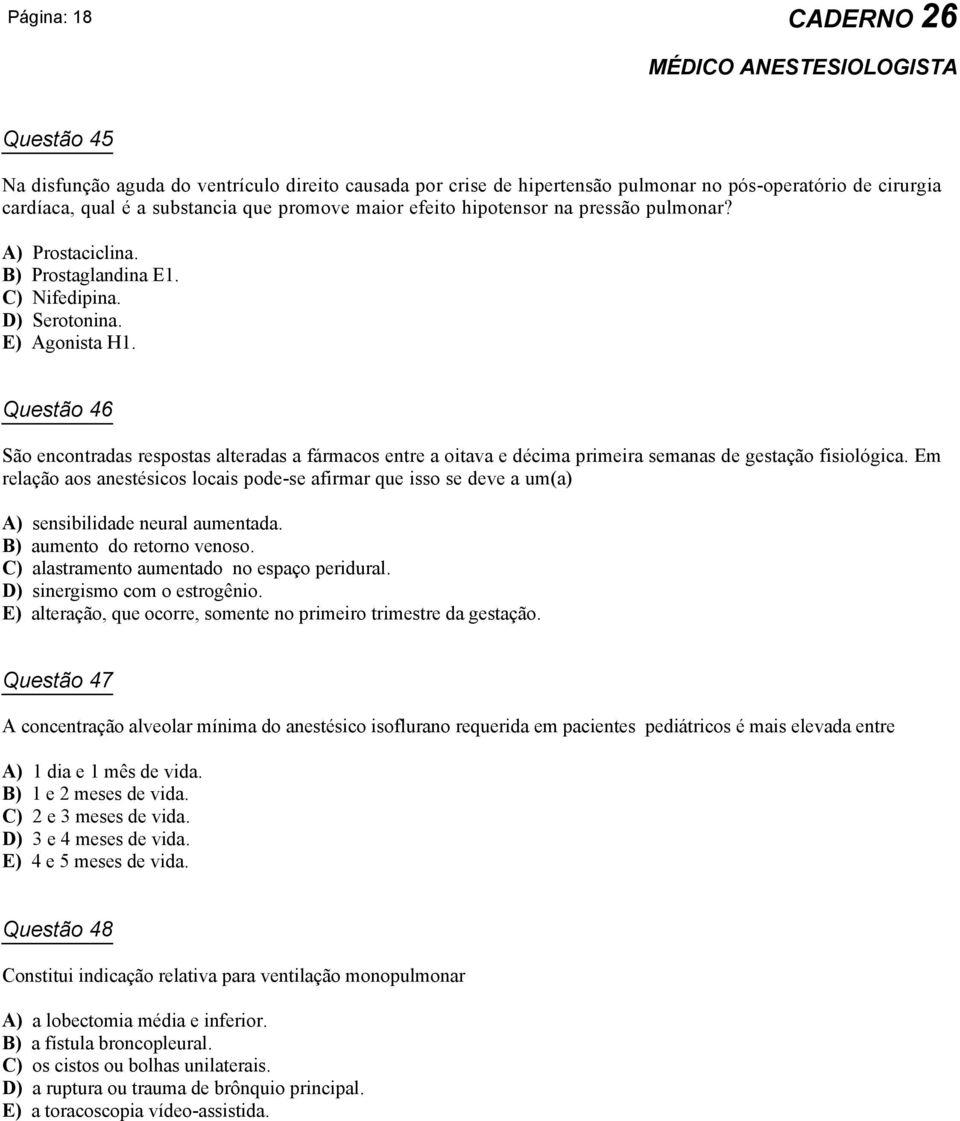 Questão 46 São encontradas respostas alteradas a fármacos entre a oitava e décima primeira semanas de gestação fisiológica.